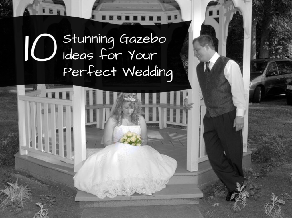 10 stunning gazebo ideas for your perfect wedding